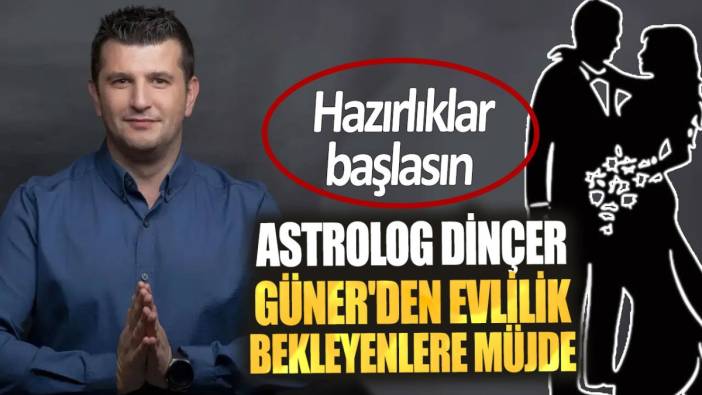 Astrolog Dinçer Güner'den evlilik bekleyenlere müjde. Hazırlıklar başlasın