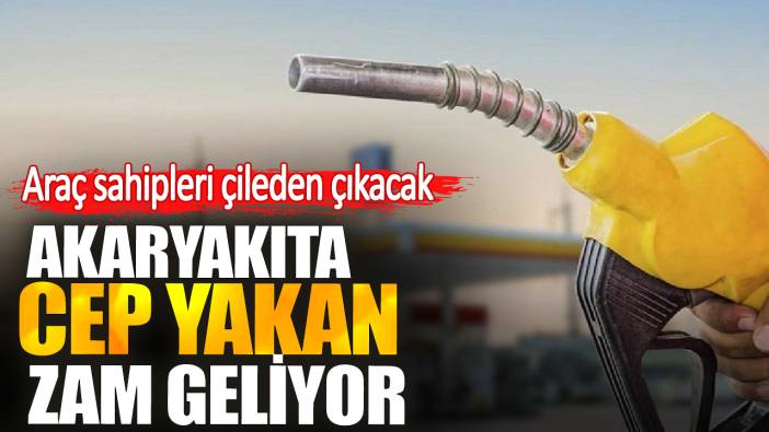 Araç sahipleri çileden çıkacak. Akaryakıta cep yakan zam geliyor