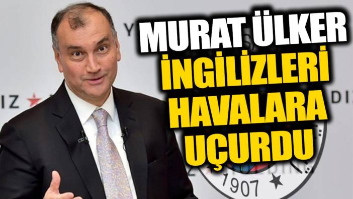 Murat Ülker İngilizleri havalara uçurdu