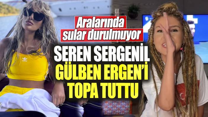 Seren Sergenil Gülben Ergen’i adeta topa tuttu. Aralarında sular durulmuyor