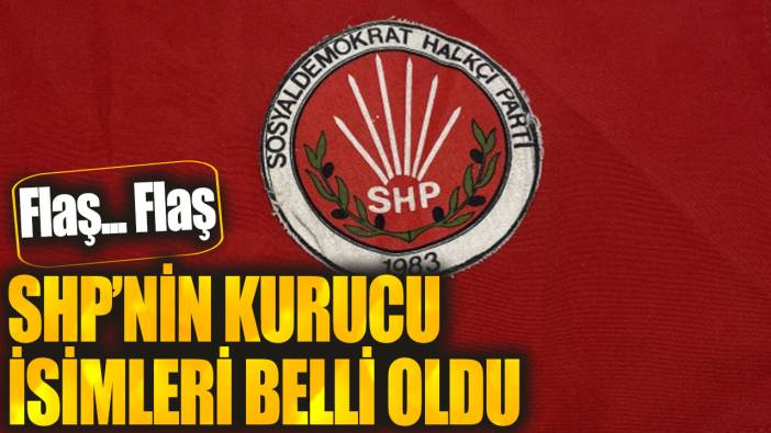 Flaş... Flaş... SHP’nin kurucu isimleri belli oldu