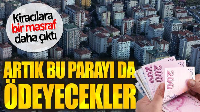 Kiracılara bir masraf daha çıktı: Artık bu parayı da ödeyecekler