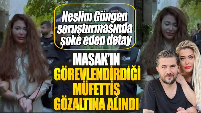 Neslim Güngen soruşturmasında şoke eden detay. MASAK’ın görevlendirdiği müfettiş gözaltına alındı