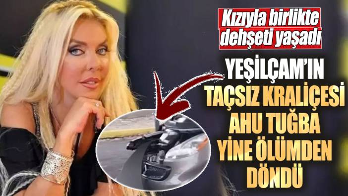 Ahu Tuğba yine ölümden döndü