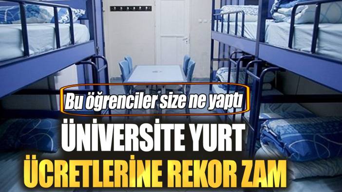 Üniversite yurt ücretlerine rekor zam.  Bu öğrenciler size ne yaptı