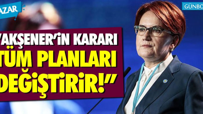 Abdülkadir Selvi: "Akşener'in kararı, tüm planları değiştirir"