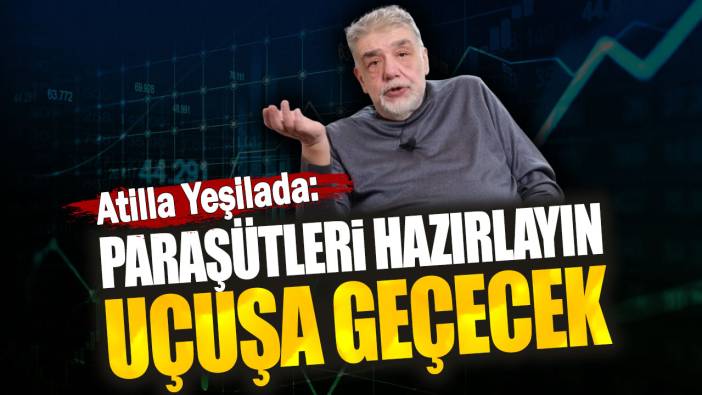 Atilla Yeşilada: Paraşütleri hazırlayın uçuşa geçecek