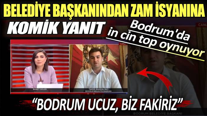 Bodrum Belediye Başkanı'ndan zam isyanına komik yanıt. Bodrum ucuz biz fakiriz