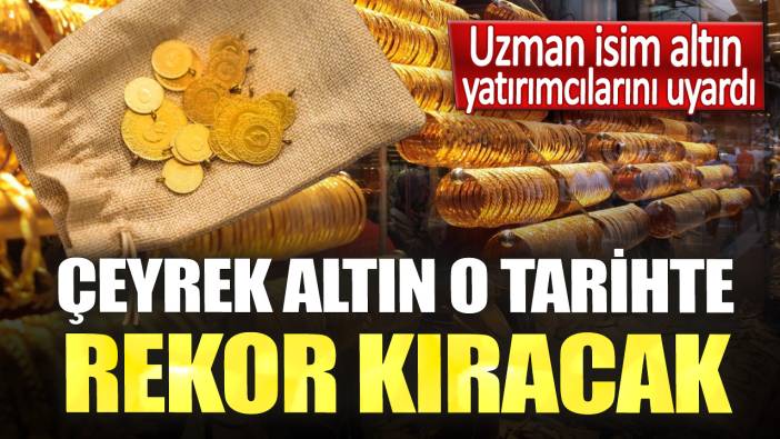 Uzman isim altın yatırımcılarını uyardı. Çeyrek altın o tarihte rekor kıracak