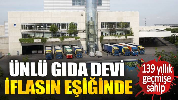 Ünlü gıda devi iflasın eşiğinde! 139 yıllık geçmişe sahip