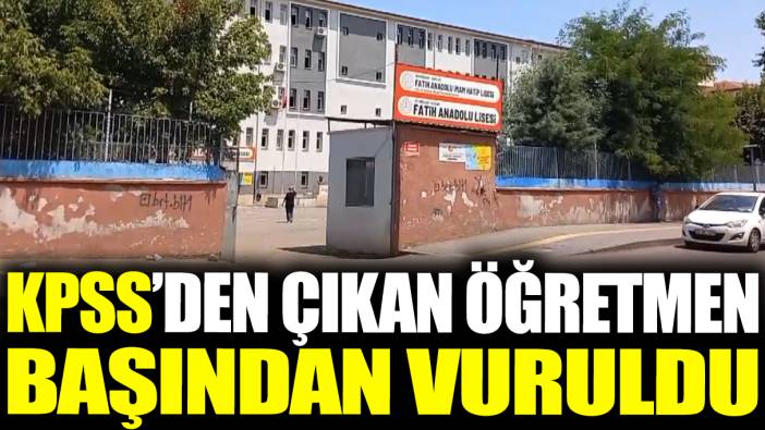 KPSS'den çıkan öğretmen başından vuruldu