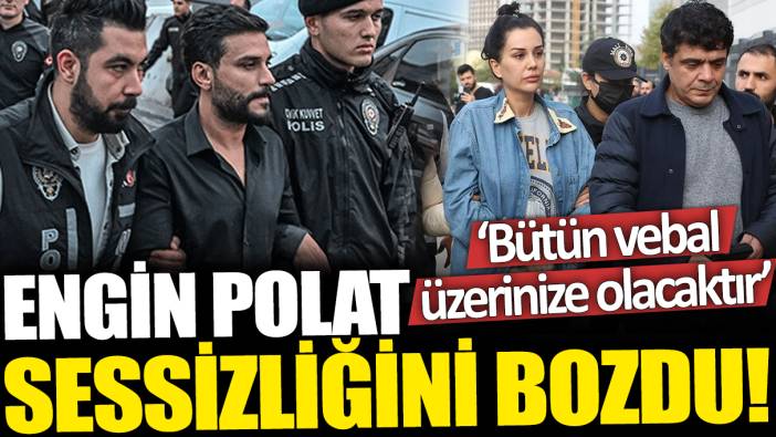 Engin Polat sessizliğini bozdu! ‘Bütün vebal üzerinize olacaktır’