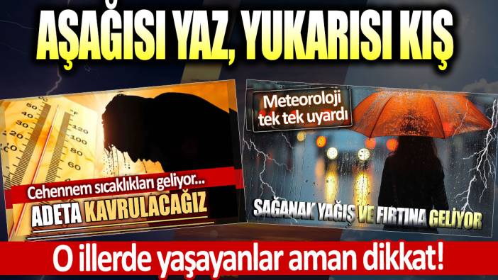 Meteoroloji uyardı. Hem kavrulacağız hem donacağız