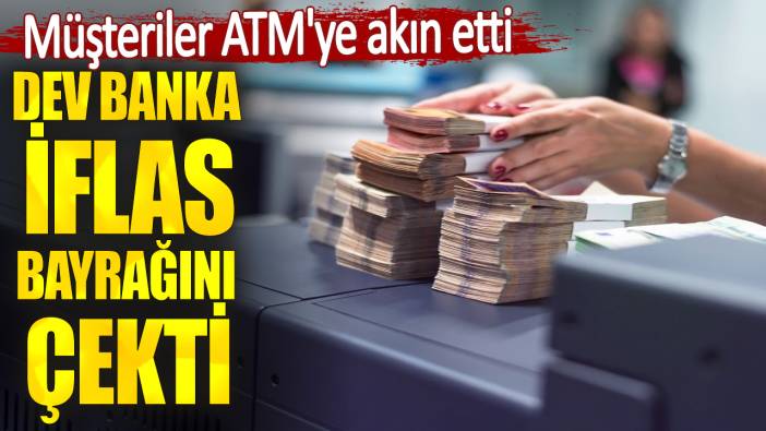 Dev banka iflas bayrağını çekti. Müşteriler ATM'ye akın etti