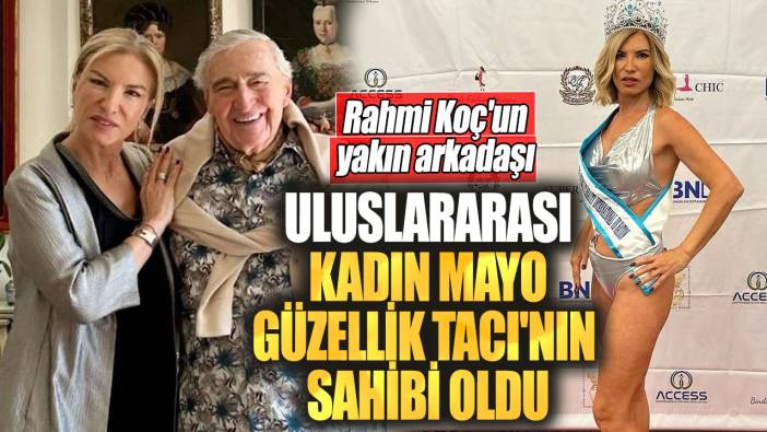 Rahmi Koç'un yakın arkadaşı. Uluslararası Kadın Mayo Güzellik Tacı'nın sahibi oldu