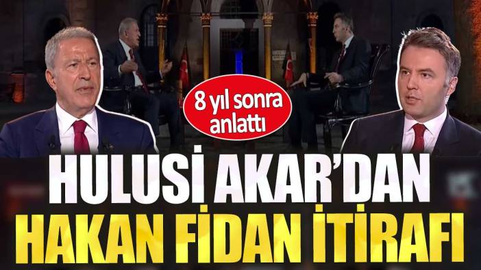 Hulusi Akar’dan Hakan Fidan itirafı. 8 yıl sonra anlattı