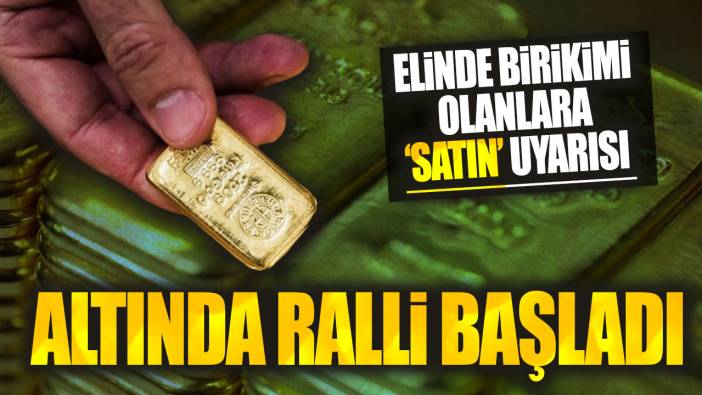 Altında ralli başladı. Elinde birikimi olanlara ‘satın’ uyarısı