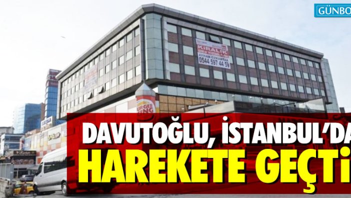 Ahmet Davutoğlu İstanbul'da yeni parti binasını tuttu