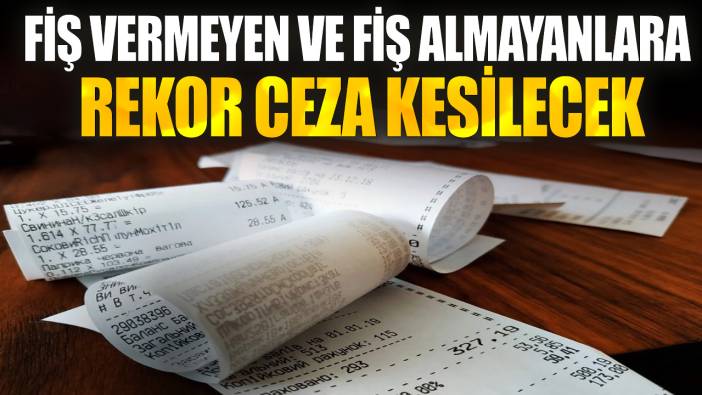 Fiş vermeyen ve fiş almayanlara rekor ceza kesilecek