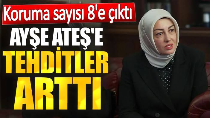 Ayşe Ateş'e tehditler arttı. Koruma sayısı 8'e çıktı