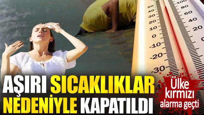 Ülke kırmızı alarma geçti. Aşırı sıcaklıklar nedeniyle ziyarete kapatıldı