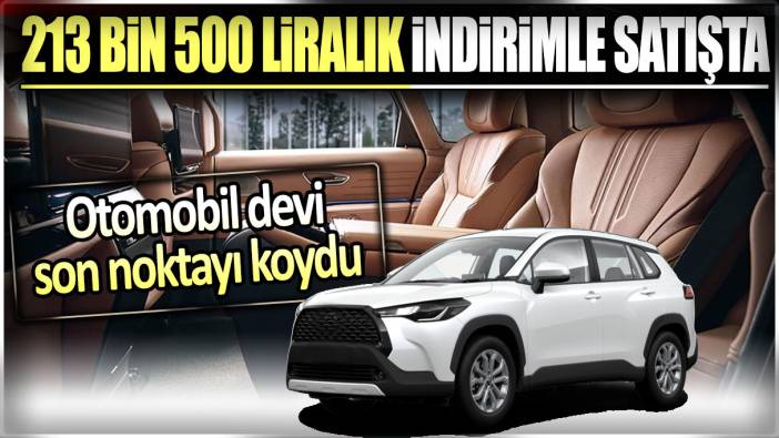 Otomobil devi son noktayı koydu. 213 bin 500 liralık indirimle satışta