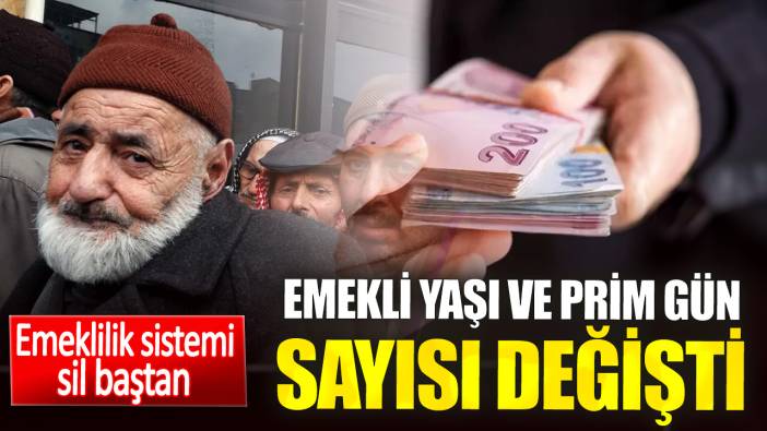 Emekli yaşı ve prim gün sayısı değişti. Emeklilik sistemi sil baştan