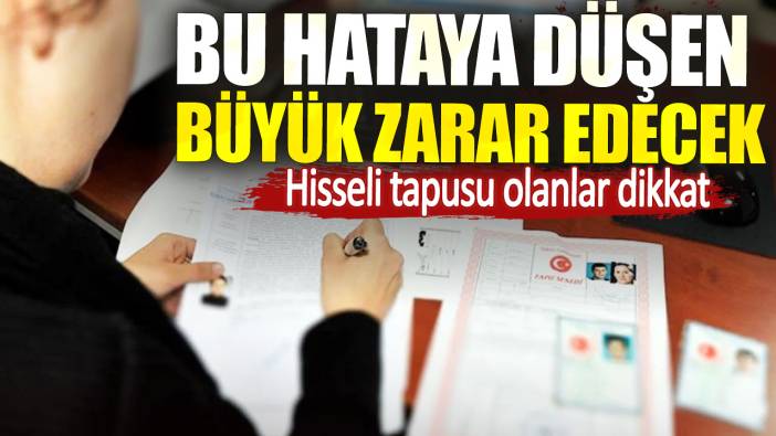 Hisseli tapusu olanlar dikkat. Bu hataya düşen büyük zarar edecek