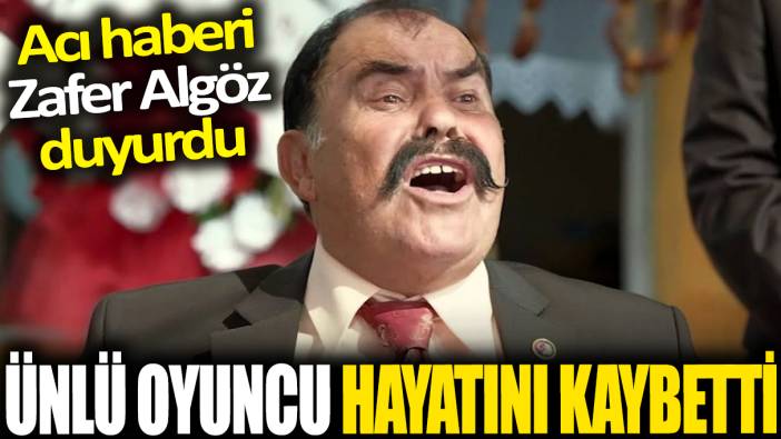 Ünlü oyuncu Şener Kökkaya hayatını kaybetti! Acı haberi Zafer Algöz duyurdu