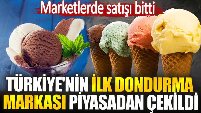 Türkiye'nin ilk dondurma markası piyasadan çekildi. Marketlerde satışı bitti