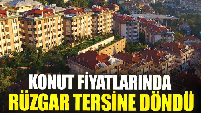 Konut fiyatlarında rüzgar tersine döndü