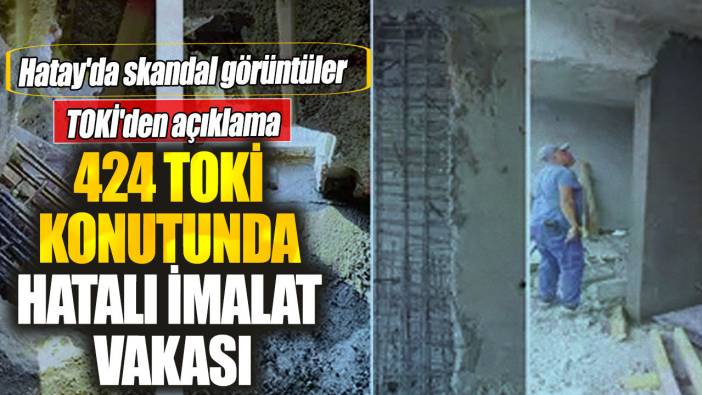 Hatay'da skandal görüntüler! TOKİ'den açıklama: 424 TOKİ konutunda hatalı imalat vakası