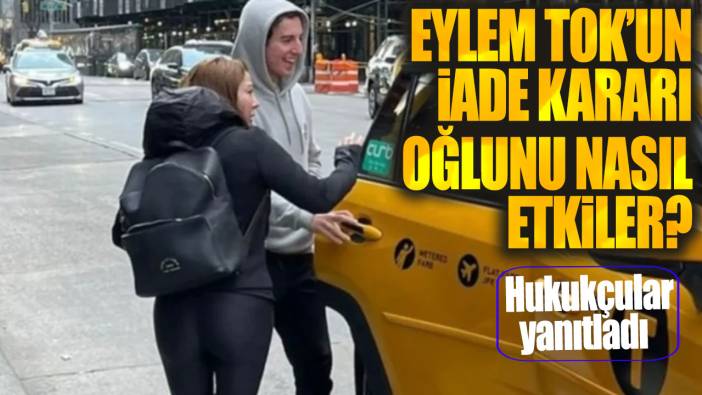 Eylem Tok’un iade kararı oğlunu nasıl etkiler? Hukukçular yanıtladı