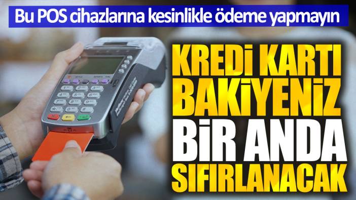 Bu POS cihazlarına kesinlikle ödeme yapmayın. Kredi kartı bakiyeniz bir anda sıfırlanacak