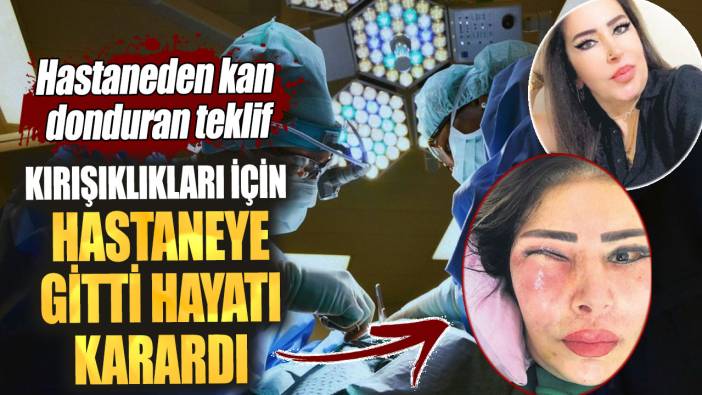 Kırışıklıkları için hastaneye gitti hayatı karardı. Hastaneden kan donduran teklif