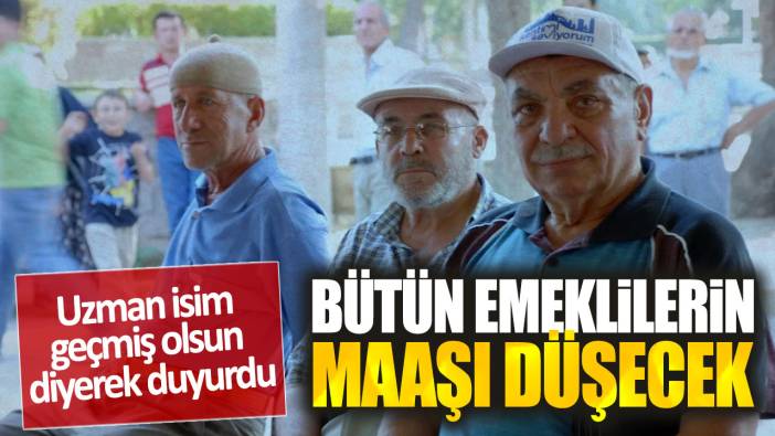 Bütün emeklilerin maaşı düşecek. Uzman isim geçmiş olsun diyerek duyurdu