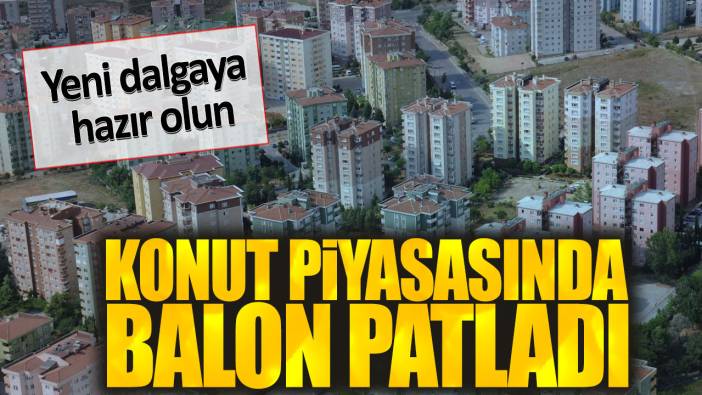 Konut piyasasında balon patladı. Yeni dalgaya hazır olun