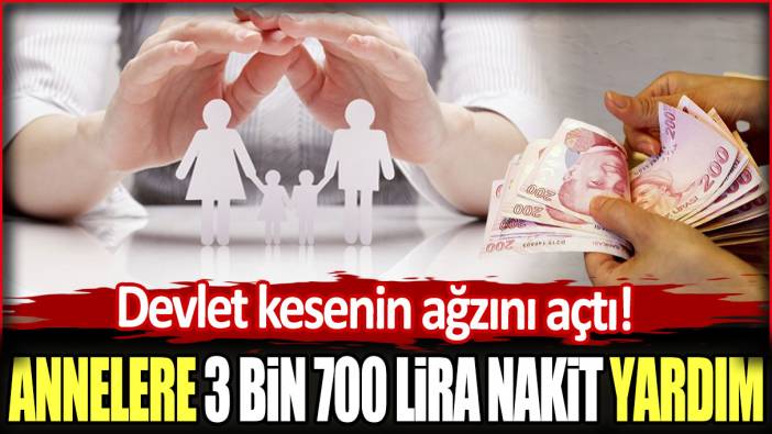 Devletten annelere 3 bin 700 lira nakit yardım