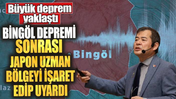 Bingöl depremi sonrası Japon uzman bölgeyi işaret edip uyardı. Büyük deprem yaklaştı