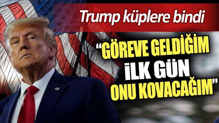 Trump küplere bindi. Göreve geldiğim ilk gün onu kovacağım