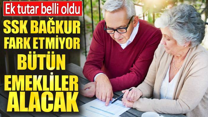 SSK Bağkur fark etmiyor bütün emekliler alacak. Ek tutar belli oldu