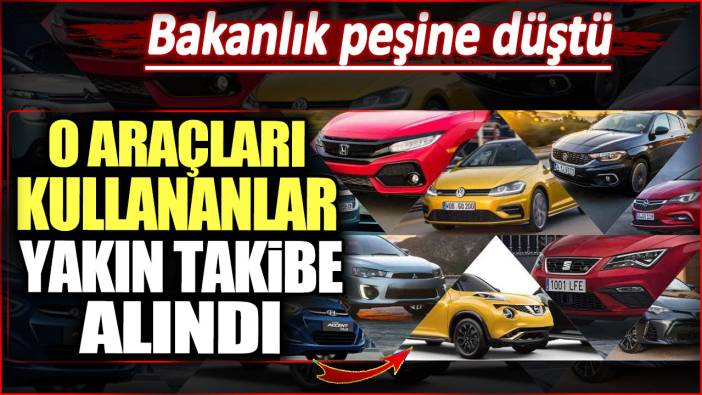 Bakanlık lüks araçların peşine düştü. O araçları kullananlar yakın takibe alındı