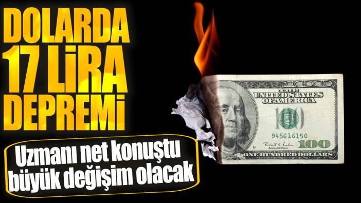 Dolarda 17 lira depremi. Uzmanı net konuştu büyük değişim olacak