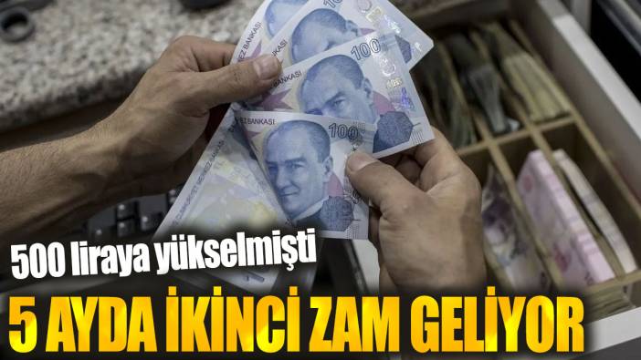 500 liraya yükselmişti! 5 ayda ikinci zam geliyor