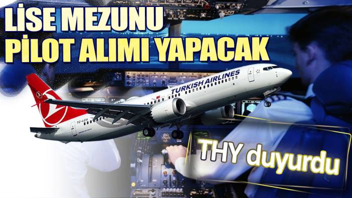 Lise mezunu pilot alımı yapacak. THY duyurdu