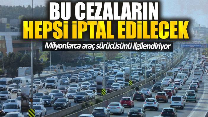 Milyonlarca araç sürücüsünü ilgilendiriyor. Bu cezaların hepsi iptal edilecek