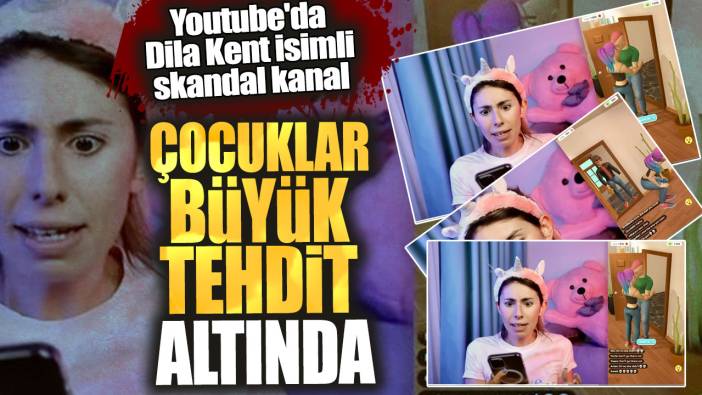 Youtube'da Dila Kent isimli skandal kanal! Çocuklar büyük tehdit altında