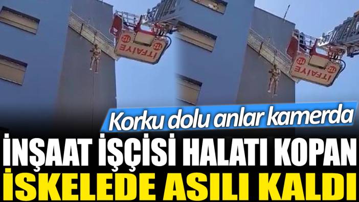 İnşaat işçisi halatı kopan iskelede asılı kaldı: Korku dolu anlar kamerada!