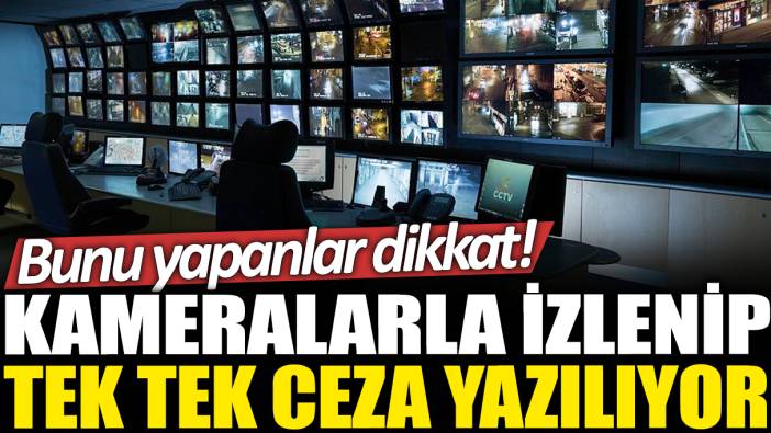 Kameralarla tespit edilip tek tek ceza yazılıyor: Bunu yapanlar dikkat!