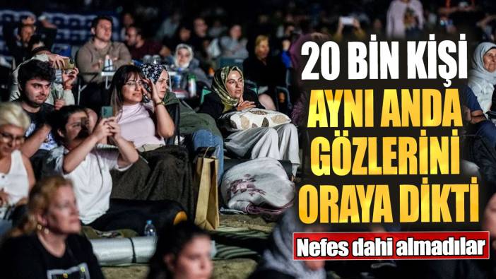 20 bin kişi aynı anda gözlerini oraya dikti. Nefes dahi almadılar